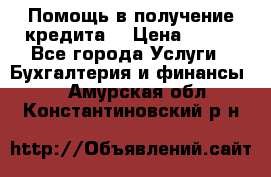 Помощь в получение кредита! › Цена ­ 777 - Все города Услуги » Бухгалтерия и финансы   . Амурская обл.,Константиновский р-н